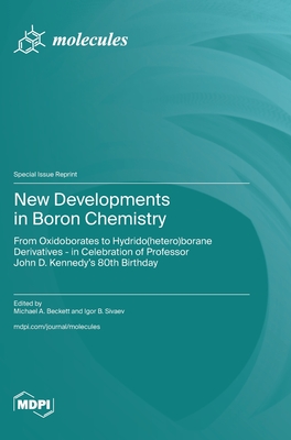 New Developments in Boron Chemistry: From Oxidoborates to Hydrido(hetero)borane Derivatives - in Celebration of Professor John D. Kennedy's 80th Birthday - Beckett, Michael A (Guest editor), and Sivaev, Igor B (Guest editor)