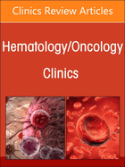New Developments in Myeloma, an Issue of Hematology/Oncology Clinics of North America: Volume 38-2
