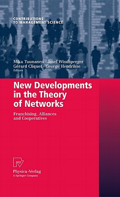 New Developments in the Theory of Networks: Franchising, Alliances and Cooperatives - Tuunanen, Mika (Editor), and Windsperger, Josef (Editor), and Cliquet, Grard (Editor)