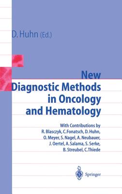 New Diagnostic Methods in Oncology and Hematology - Huhn, Dieter (Editor), and Blasczyk, R (Contributions by), and Fonatsch, C (Contributions by)