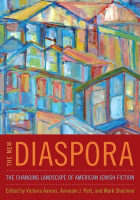 New Diaspora: The Changing Landscape of American Jewish Fiction - Aarons, Victoria (Editor), and Patt, Avinoam J (Editor), and Shechner, Mark (Editor)