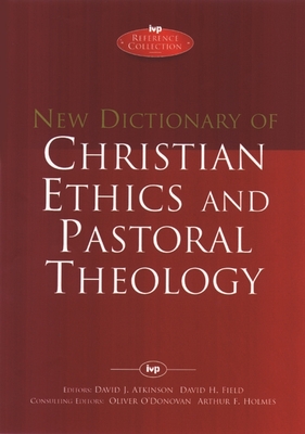 New Dictionary of Christian Ethics & Pastoral Theology - O'Donovan, Oliver (Editor), and Holmes, Arthur F (Editor), and Atkinson, David J (Editor)