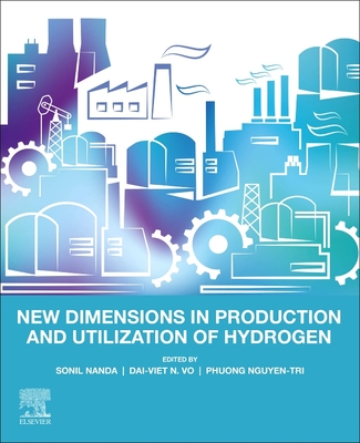 New Dimensions in Production and Utilization of Hydrogen - Nanda, Sonil (Editor), and Vo, Dai-Viet N (Editor), and Nguyen Tri, Phuong (Editor)