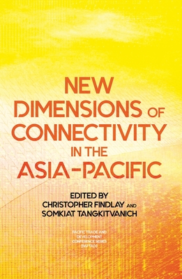 New Dimensions of Connectivity in the Asia-Pacific - Findlay, Christopher (Editor), and Tangkitvanich, Somkiat (Editor)