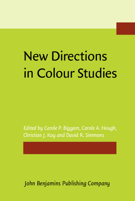 New Directions in Colour Studies - Biggam, Carole P. (Editor), and Hough, Carole (Editor), and Kay, Christian (Editor)