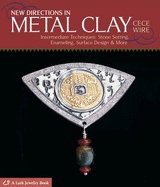 New Directions in Metal Clay: Intermediate Techniques: Stone Setting, Enameling, Surface Design & More