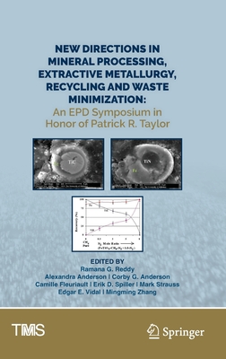 New Directions in Mineral Processing, Extractive Metallurgy, Recycling and Waste Minimization: An EPD Symposium in Honor of Patrick R. Taylor - Reddy, Ramana G. (Editor), and Anderson, Alexandra (Editor), and Anderson, Corby G. (Editor)
