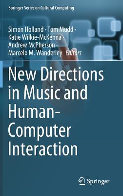 New Directions in Music and Human-Computer Interaction - Holland, Simon (Editor), and Mudd, Tom (Editor), and Wilkie-McKenna, Katie (Editor)