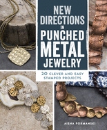 New Directions in Punched Metal Jewelry: 20 Clever and Easy Stamped Projects