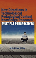 New Directions in Technological Pedagogical Content Knowledge Research: Multiple Perspectives