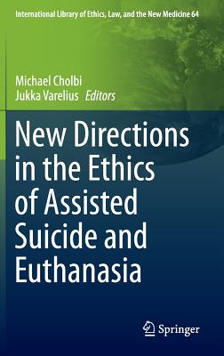 New Directions in the Ethics of Assisted Suicide and Euthanasia - Cholbi, Michael (Editor), and Varelius, Jukka (Editor)