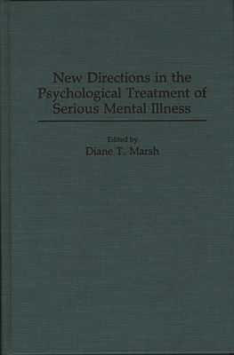 New Directions in the Psychological Treatment of Serious Mental Illness - Marsh, Diane T, PH.D. (Editor)