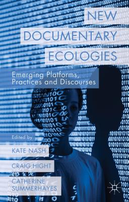 New Documentary Ecologies: Emerging Platforms, Practices and Discourses - Nash, K. (Editor), and Hight, C. (Editor), and Summerhayes, C. (Editor)