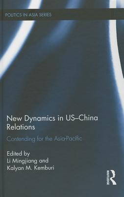 New Dynamics in US-China Relations: Contending for the Asia Pacific - Li, Mingjiang (Editor), and Kemburi, Kalyan M. (Editor)