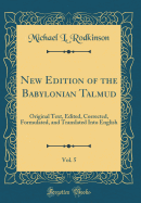 New Edition of the Babylonian Talmud, Vol. 5: Original Text, Edited, Corrected, Formulated, and Translated Into English (Classic Reprint)