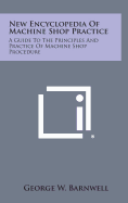 New Encyclopedia of Machine Shop Practice: A Guide to the Principles and Practice of Machine Shop Procedure