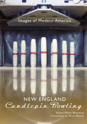 New England Candlepin Bowling - Bregman, Susan Mara, and Morin, Mike (Foreword by)