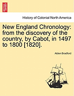 New England Chronology; From the Discovery of the Country, by Cabot, in 1497, to 1800