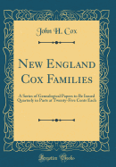 New England Cox Families: A Series of Genealogical Papers to Be Issued Quarterly in Parts at Twenty-Five Cents Each (Classic Reprint)