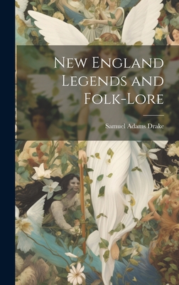 New England Legends and Folk-Lore - Drake, Samuel Adams