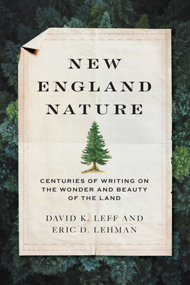 New England Nature: Centuries of Writing on the Wonder and Beauty of the Land - Leff, David K, and Lehman, Eric D