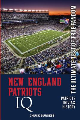 New England Patriots IQ: The Ultimate Test of True Fandom (History & Trivia) - Black Mesa Publishing (Editor), and Elliot, Tucker (Editor), and Burgess, Chuck