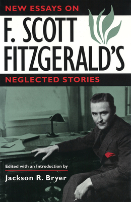 New Essays on F. Scott Fitzgerald's Neglected Stories: Volume 1 - Bryer, Jackson R (Editor)