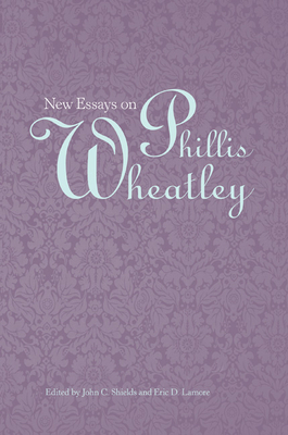New Essays on Phillis Wheatley - Shields, John C (Editor), and LaMore, Eric D (Editor)