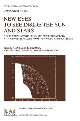 New Eyes to See Inside the Sun and Stars: Pushing the Limits of Helio- And Asteroseismology with New Observations from the Ground and from Space Proceedings of the 185th Symposium of the International Astronomical Union, Held in Kyoto, Japan, August 18... - Deubner, Franz-Ludwig (Editor), and Christensen-Dalsgaard, Jrgen (Editor), and Kurtz, Don (Editor)