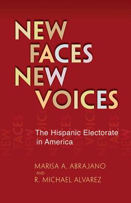 New Faces, New Voices: The Hispanic Electorate in America - Abrajano, Marisa, and Alvarez, R Michael