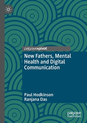 New Fathers, Mental Health and Digital Communication - Hodkinson, Paul, and Das, Ranjana