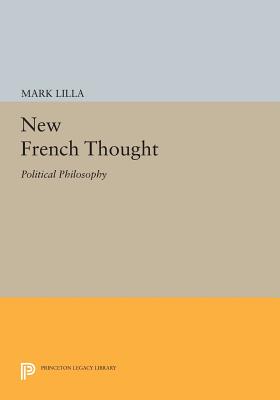 New French Thought: Political Philosophy - Lilla, Mark (Editor)