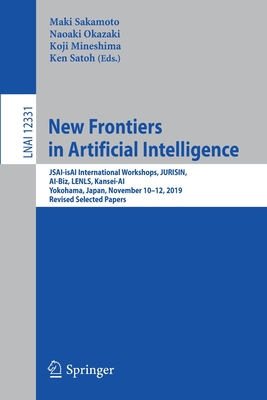 New Frontiers in Artificial Intelligence: Jsai-Isai International Workshops, Jurisin, Ai-Biz, Lenls, Kansei-Ai, Yokohama, Japan, November 10-12, 2019, Revised Selected Papers - Sakamoto, Maki (Editor), and Okazaki, Naoaki (Editor), and Mineshima, Koji (Editor)