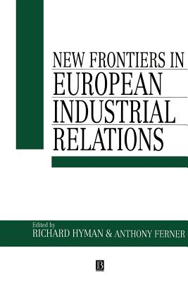 New Frontiers in European Industrial Relations - Hyman, Richard (Editor), and Ferner, Anthony (Editor)