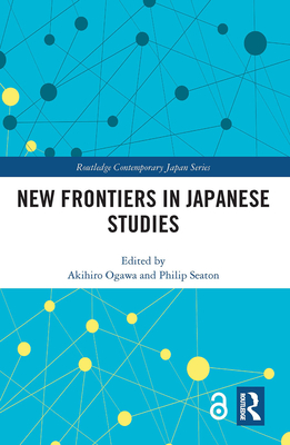 New Frontiers in Japanese Studies - Ogawa, Akihiro (Editor), and Seaton, Philip (Editor)