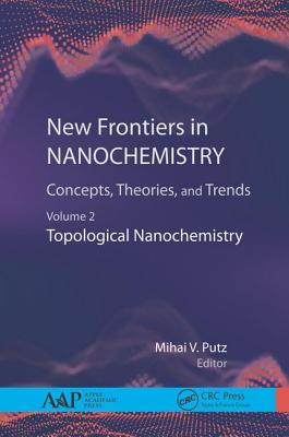 New Frontiers in Nanochemistry: Concepts, Theories, and Trends: Volume 2: Topological Nanochemistry - Putz, Mihai V (Editor)