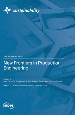 New Frontiers in Production Engineering - S, Jos Carlos (Guest editor), and Silva, Francisco J G (Guest editor), and Santos, Gilberto (Guest editor)