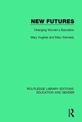 New Futures: Changing Women's Education - Hughes, Mary, and Kennedy, Mary