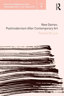 New Games: Postmodernism After Contemporary Art - Lee, Pamela M.