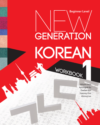 New Generation Korean Workbook: Beginner Level - Jeon, Mihyon, and Ko, Kyoungrok, and Kim, Daehee