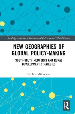 New Geographies of Global Policy-Making: South-South Networks and Rural Development Strategies - Milhorance, Carolina