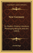 New Germany: Its Modern History, Literature, Philosophy, Religion, and Art (1854)