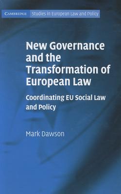 New Governance and the Transformation of European Law: Coordinating EU Social Law and Policy - Dawson, Mark