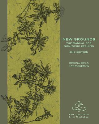 New Grounds: The Manual for Non-Toxic Etching - Maseman, Ray, and Held, Regina