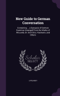 New Guide to German Conversation: Containing ... a Synopsis of German Grammar Arranged From the Works of Witcomb, Dr. Emil Otto, Flaxmann, and Others