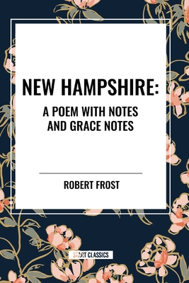 New Hampshire: A Poem with Notes and Grace Notes - Frost, Robert