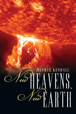 New Heavens, New Earth - Kendall, Jeffrey Alexander