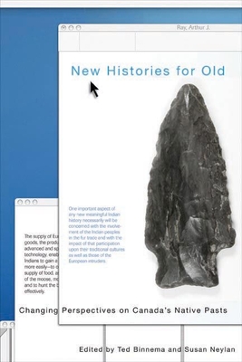 New Histories for Old: Changing Perspectives on Canada's Native Pasts - Binnema, Theodore (Editor), and Neylan, Susan (Editor)