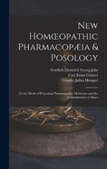New Homoeopathic Pharmacopia & Posology: Or the Mode of Preparing Homoeopathic Medicines and the Administration of Doses