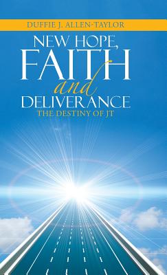 New Hope, Faith and Deliverance: The Destiny of JT - Allen-Taylor, Duffie J